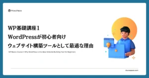 WP基礎講座 1：WordPressが初心者向けウェブサイト構築ツールとして最適な理由